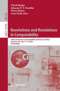 Title: Revolutions and Revelations in Computability: 18th Conference on Computability in Europe, CiE 2022, Swansea, UK, July 11-15, 2022, Proceedings, Author: Ulrich Berger