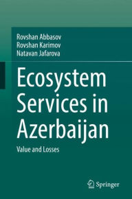 Title: Ecosystem Services in Azerbaijan: Value and Losses, Author: Rovshan Abbasov