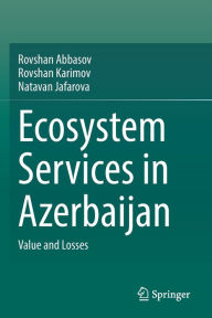 Title: Ecosystem Services in Azerbaijan: Value and Losses, Author: Rovshan Abbasov