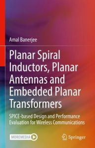 Title: Planar Spiral Inductors, Planar Antennas and Embedded Planar Transformers: SPICE-based Design and Performance Evaluation for Wireless Communications, Author: Amal Banerjee