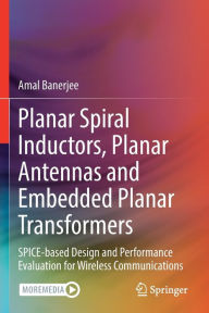 Title: Planar Spiral Inductors, Planar Antennas and Embedded Planar Transformers: SPICE-based Design and Performance Evaluation for Wireless Communications, Author: Amal Banerjee