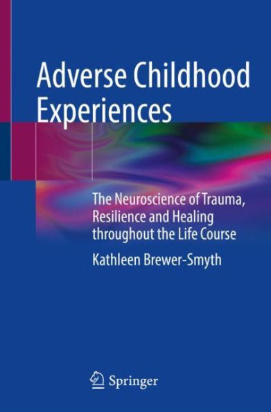 Adverse Childhood Experiences: the Neuroscience of Trauma, Resilience and Healing throughout Life Course