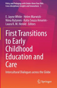 Title: First Transitions to Early Childhood Education and Care: Intercultural Dialogues across the Globe, Author: E. Jayne White