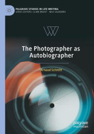 Title: The Photographer as Autobiographer, Author: Arnaud Schmitt