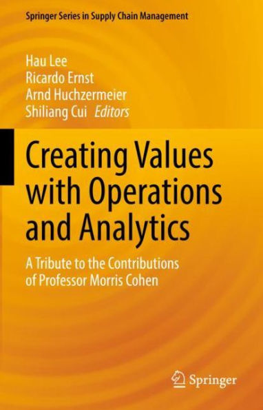 Creating Values with Operations and Analytics: A Tribute to the Contributions of Professor Morris Cohen