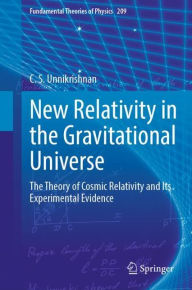 Title: New Relativity in the Gravitational Universe: The Theory of Cosmic Relativity and Its Experimental Evidence, Author: C. S. Unnikrishnan