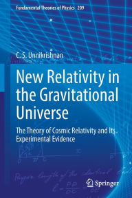 Title: New Relativity in the Gravitational Universe: The Theory of Cosmic Relativity and Its Experimental Evidence, Author: C. S. Unnikrishnan