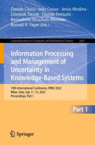 Title: Information Processing and Management of Uncertainty in Knowledge-Based Systems: 19th International Conference, IPMU 2022, Milan, Italy, July 11-15, 2022, Proceedings, Part I, Author: Davide Ciucci