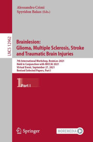 Title: Brainlesion: Glioma, Multiple Sclerosis, Stroke and Traumatic Brain Injuries: 7th International Workshop, BrainLes 2021, Held in Conjunction with MICCAI 2021, Virtual Event, September 27, 2021, Revised Selected Papers, Part I, Author: Alessandro Crimi