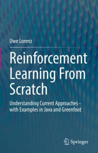 Title: Reinforcement Learning From Scratch: Understanding Current Approaches - with Examples in Java and Greenfoot, Author: Uwe Lorenz