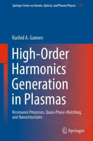 Title: High-Order Harmonics Generation in Plasmas: Resonance Processes, Quasi-Phase-Matching, and Nanostructures, Author: Rashid A. Ganeev