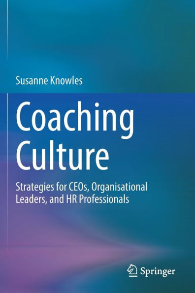 Coaching Culture: Strategies for CEOs, Organisational Leaders, and HR Professionals