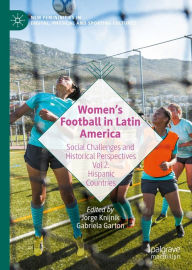 Title: Women's Football in Latin America: Social Challenges and Historical Perspectives Vol 2. Hispanic Countries, Author: Jorge Knijnik