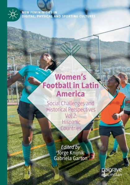 Women's Football Latin America: Social Challenges and Historical Perspectives Vol 2. Hispanic Countries