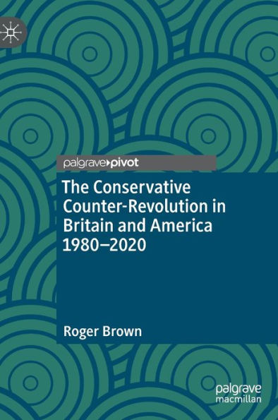 The Conservative Counter-Revolution Britain and America 1980-2020