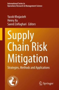 Title: Supply Chain Risk Mitigation: Strategies, Methods and Applications, Author: Yacob Khojasteh