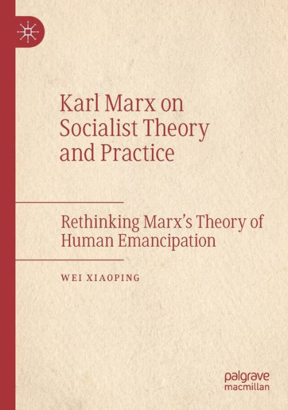 Karl Marx on Socialist Theory and Practice: Rethinking Marx's of Human Emancipation