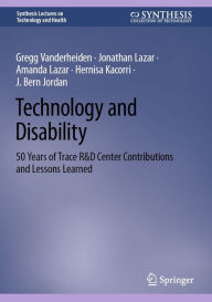 Title: Technology and Disability: 50 Years of Trace R&D Center Contributions and Lessons Learned, Author: Gregg Vanderheiden