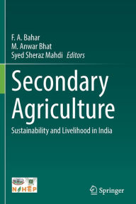 Title: Secondary Agriculture: Sustainability and Livelihood in India, Author: F. A. Bahar