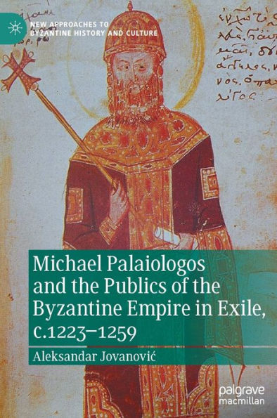 Michael Palaiologos and the Publics of the Byzantine Empire in Exile, c.1223-1259