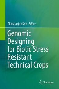 Title: Genomic Designing for Biotic Stress Resistant Technical Crops, Author: Chittaranjan Kole