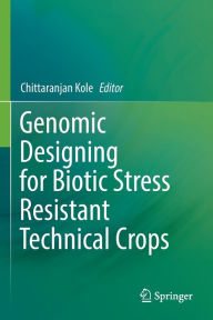 Title: Genomic Designing for Biotic Stress Resistant Technical Crops, Author: Chittaranjan Kole