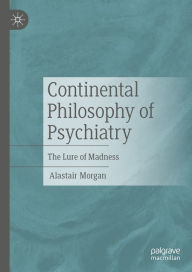 Title: Continental Philosophy of Psychiatry: The Lure of Madness, Author: Alastair Morgan