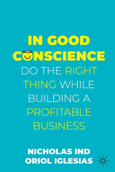 Good Conscience: Do the Right Thing While Building a Profitable Business