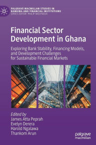 Title: Financial Sector Development in Ghana: Exploring Bank Stability, Financing Models, and Development Challenges for Sustainable Financial Markets, Author: James Atta Peprah