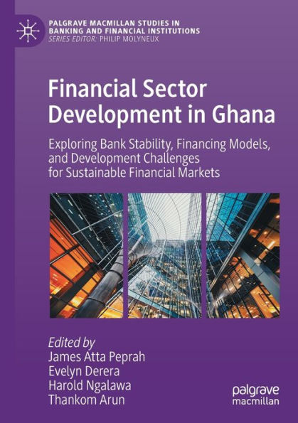 Financial Sector Development in Ghana: Exploring Bank Stability, Financing Models, and Development Challenges for Sustainable Financial Markets