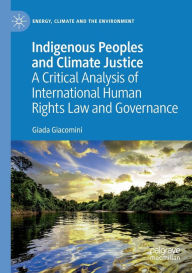 Title: Indigenous Peoples and Climate Justice: A Critical Analysis of International Human Rights Law and Governance, Author: Giada Giacomini