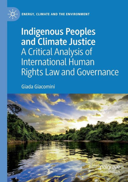 Indigenous Peoples and Climate Justice: A Critical Analysis of International Human Rights Law and Governance
