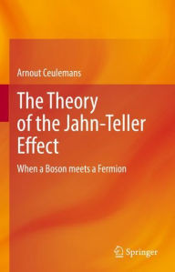 Title: The Theory of the Jahn-Teller Effect: When a Boson meets a Fermion, Author: Arnout Ceulemans