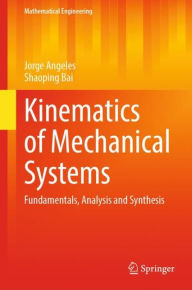 Title: Kinematics of Mechanical Systems: Fundamentals, Analysis and Synthesis, Author: Jorge Angeles