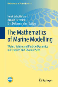 Title: The Mathematics of Marine Modelling: Water, Solute and Particle Dynamics in Estuaries and Shallow Seas, Author: Henk Schuttelaars