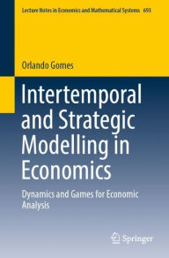 Title: Intertemporal and Strategic Modelling in Economics: Dynamics and Games for Economic Analysis, Author: Orlando Gomes