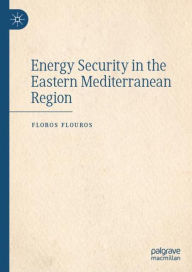 Title: Energy Security in the Eastern Mediterranean Region, Author: Floros Flouros