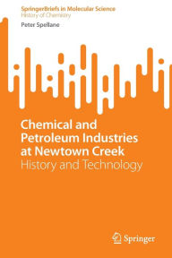 Title: Chemical and Petroleum Industries at Newtown Creek: History and Technology, Author: Peter Spellane