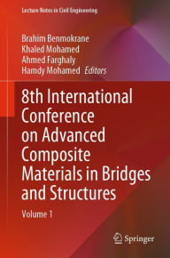 Title: 8th International Conference on Advanced Composite Materials in Bridges and Structures: Volume 1, Author: Brahim Benmokrane