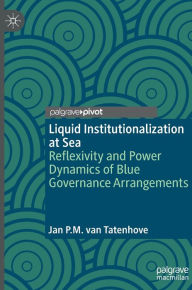 Title: Liquid Institutionalization at Sea: Reflexivity and Power Dynamics of Blue Governance Arrangements, Author: Jan P.M. van Tatenhove