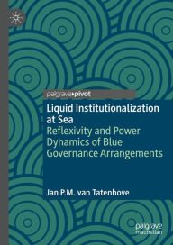 Title: Liquid Institutionalization at Sea: Reflexivity and Power Dynamics of Blue Governance Arrangements, Author: Jan P.M. van Tatenhove