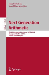 Title: Next Generation Arithmetic: Third International Conference, CoNGA 2022, Singapore, March 1-3, 2022, Revised Selected Papers, Author: John Gustafson