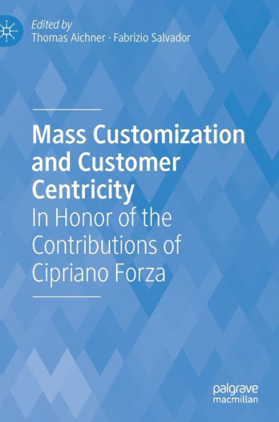 Mass Customization and Customer Centricity: Honor of the Contributions Cipriano Forza