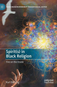 Title: Spirit(s) in Black Religion: Fire on the Inside, Author: Kurt Buhring