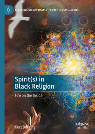 Title: Spirit(s) in Black Religion: Fire on the Inside, Author: Kurt Buhring