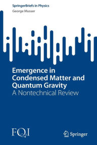 Title: Emergence in Condensed Matter and Quantum Gravity: A Nontechnical Review, Author: George Musser