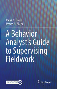 Title: A Behavior Analyst's Guide to Supervising Fieldwork, Author: Tonya N. Davis