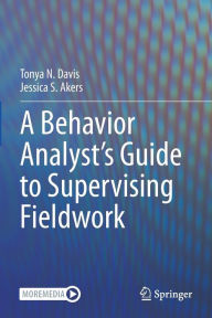 Title: A Behavior Analyst's Guide to Supervising Fieldwork, Author: Tonya N. Davis