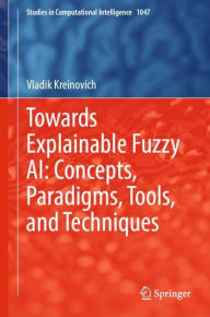 Title: Towards Explainable Fuzzy AI: Concepts, Paradigms, Tools, and Techniques, Author: Vladik Kreinovich