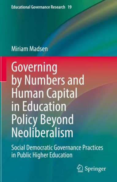 Governing by Numbers and Human Capital Education Policy Beyond Neoliberalism: Social Democratic Governance Practices Public Higher